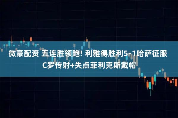 微豪配资 五连胜领跑! 利雅得胜利5-1哈萨征服 C罗传射+失点菲利克斯戴帽